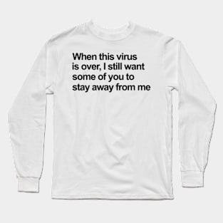 When This Virus Is Over I Still Want Some Of You To Stay Away From Me black Long Sleeve T-Shirt